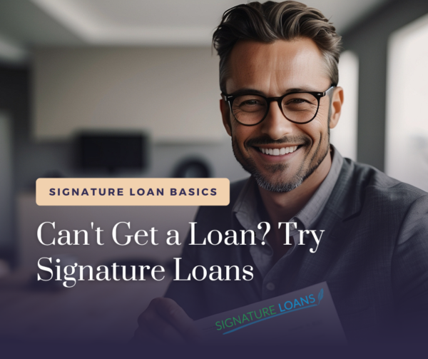 Can't Get a Loan? Try Signature Loans