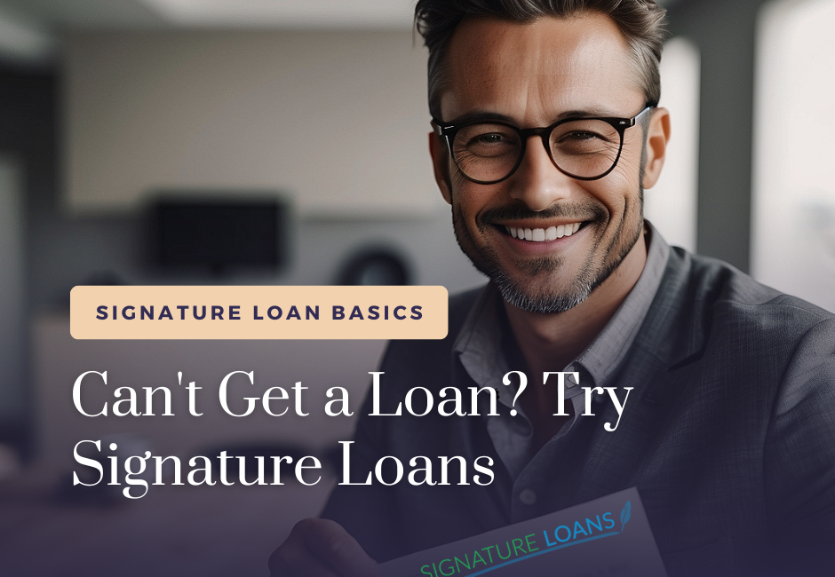 Can't Get a Loan? Try Signature Loans