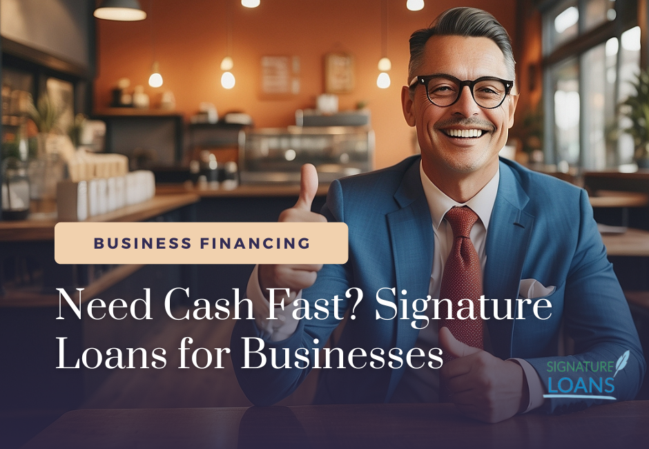 Need Cash Fast? Signature Loans for Businesses