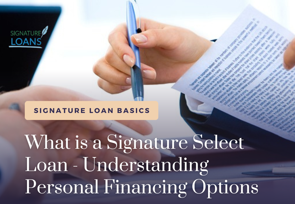 What is a signature select loan - Understanding personal financing options