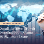 Small Business Growth Funding From Grants to Signature Loans
